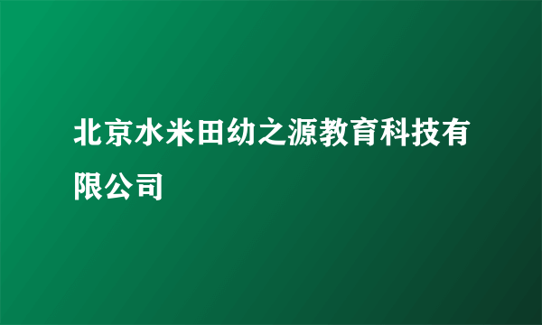 北京水米田幼之源教育科技有限公司