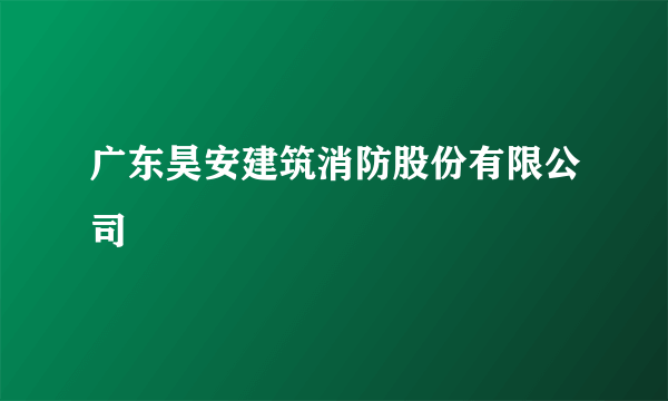 广东昊安建筑消防股份有限公司