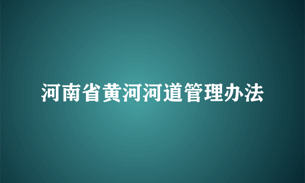 河南省黄河河道管理办法