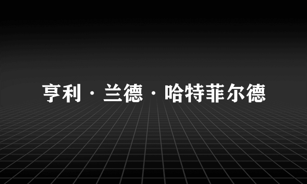 什么是亨利·兰德·哈特菲尔德