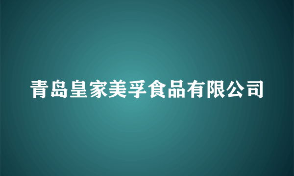 青岛皇家美孚食品有限公司