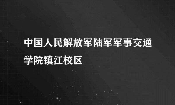 中国人民解放军陆军军事交通学院镇江校区