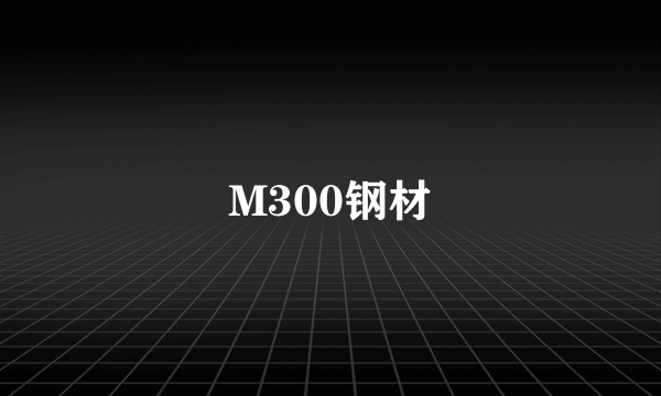 M300钢材