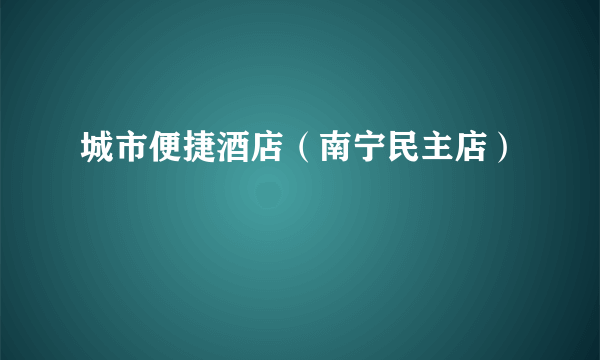 城市便捷酒店（南宁民主店）