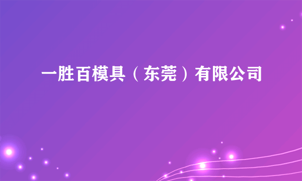 一胜百模具（东莞）有限公司