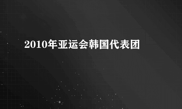 2010年亚运会韩国代表团