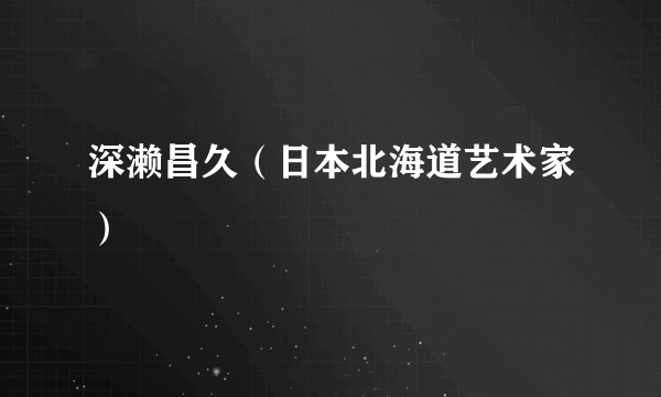 深濑昌久（日本北海道艺术家）