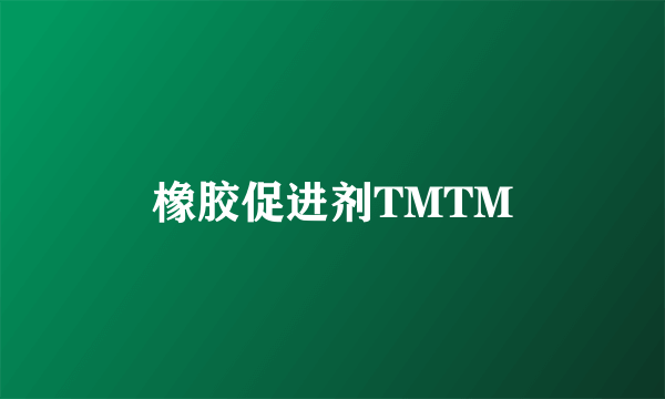 什么是橡胶促进剂TMTM