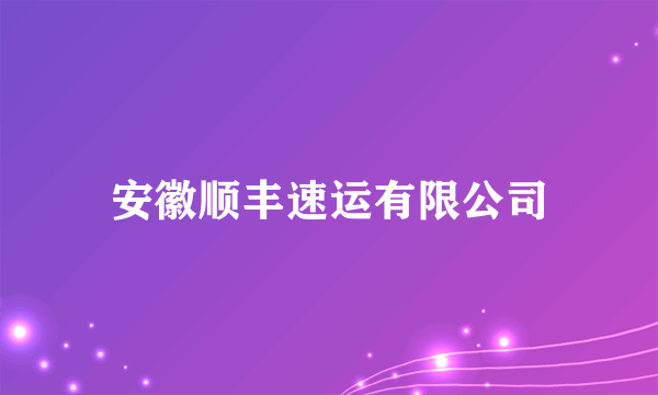 安徽顺丰速运有限公司