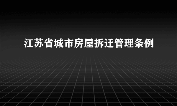 江苏省城市房屋拆迁管理条例