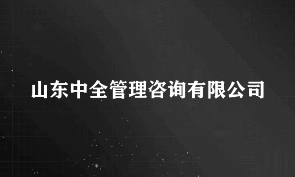 什么是山东中全管理咨询有限公司