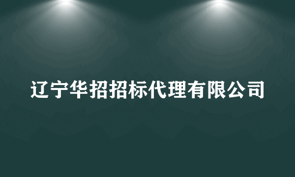 什么是辽宁华招招标代理有限公司