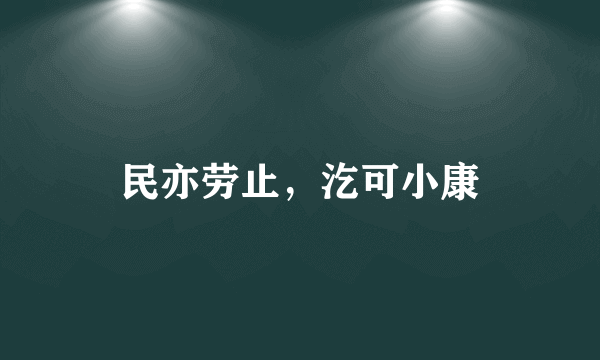 民亦劳止，汔可小康