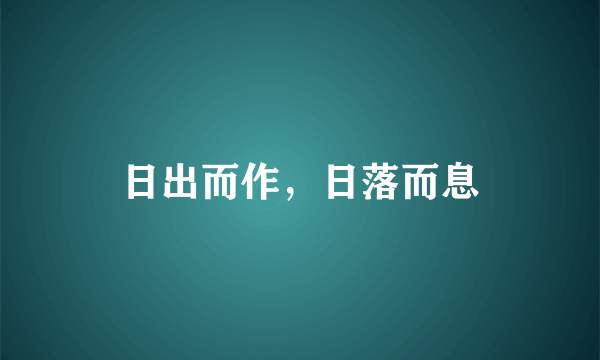 什么是日出而作，日落而息