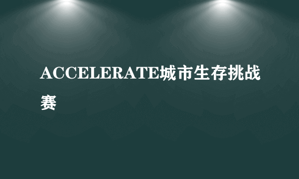 什么是ACCELERATE城市生存挑战赛