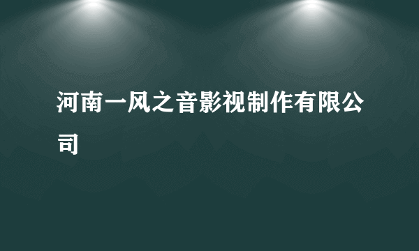 河南一风之音影视制作有限公司