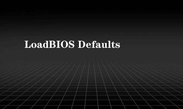 什么是LoadBIOS Defaults