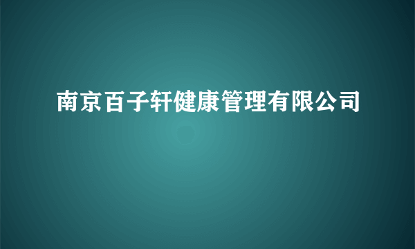 南京百子轩健康管理有限公司