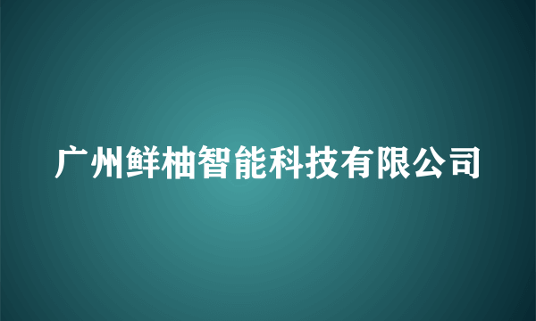 什么是广州鲜柚智能科技有限公司