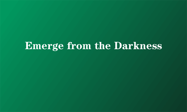 什么是Emerge from the Darkness