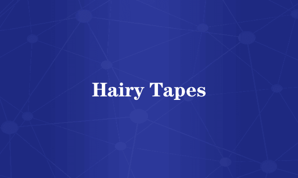 什么是Hairy Tapes