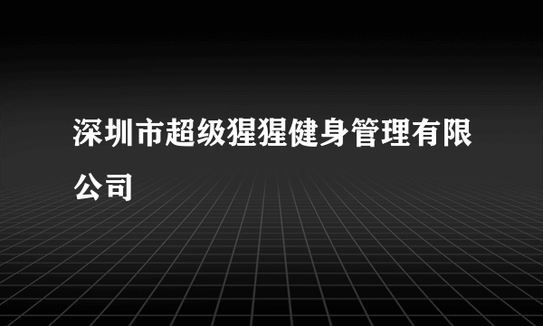 深圳市超级猩猩健身管理有限公司