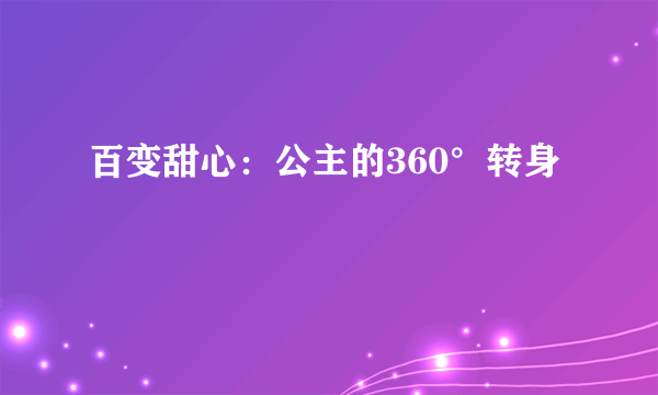 百变甜心：公主的360°转身