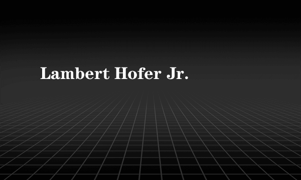 Lambert Hofer Jr.