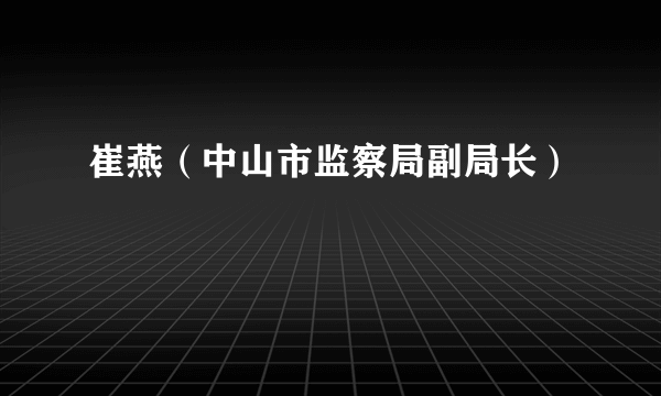 崔燕（中山市监察局副局长）