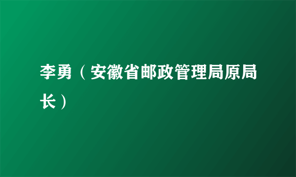 李勇（安徽省邮政管理局原局长）