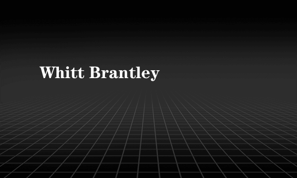 什么是Whitt Brantley