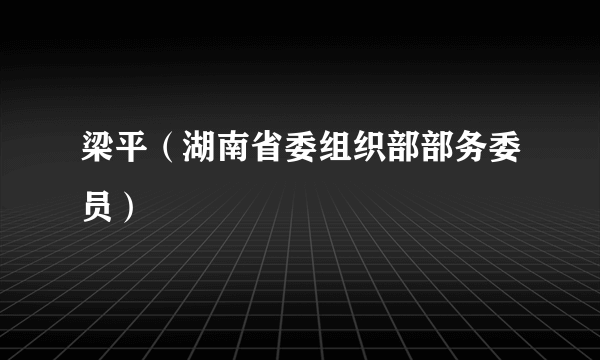 梁平（湖南省委组织部部务委员）