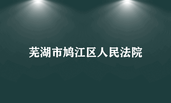 芜湖市鸠江区人民法院