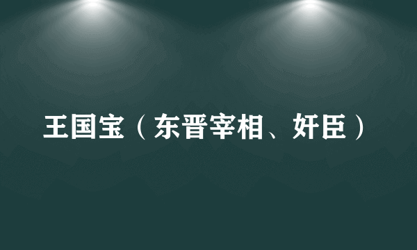 什么是王国宝（东晋宰相、奸臣）