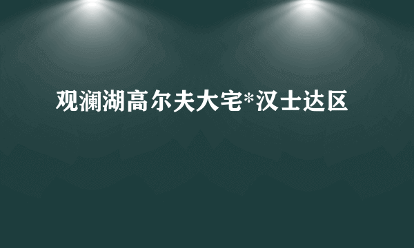 观澜湖高尔夫大宅*汉士达区