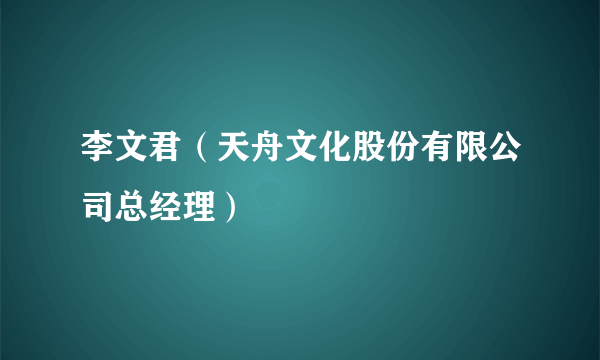 李文君（天舟文化股份有限公司总经理）