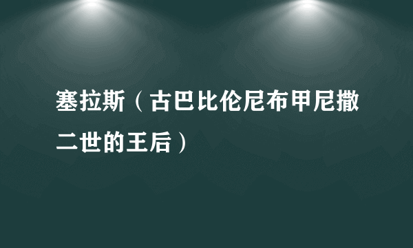 什么是塞拉斯（古巴比伦尼布甲尼撒二世的王后）