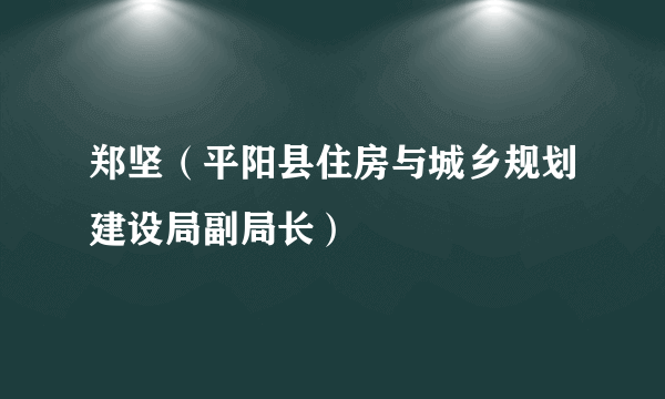 郑坚（平阳县住房与城乡规划建设局副局长）