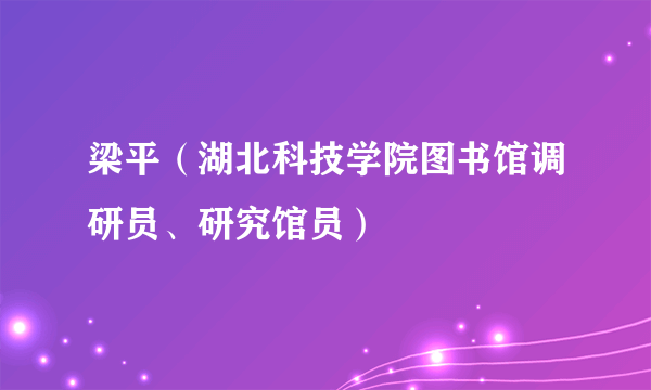 梁平（湖北科技学院图书馆调研员、研究馆员）