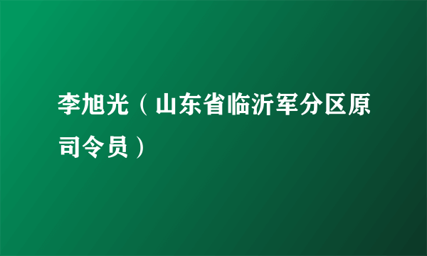 李旭光（山东省临沂军分区原司令员）