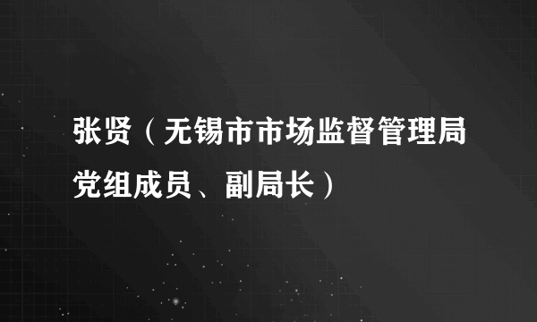 张贤（无锡市市场监督管理局党组成员、副局长）