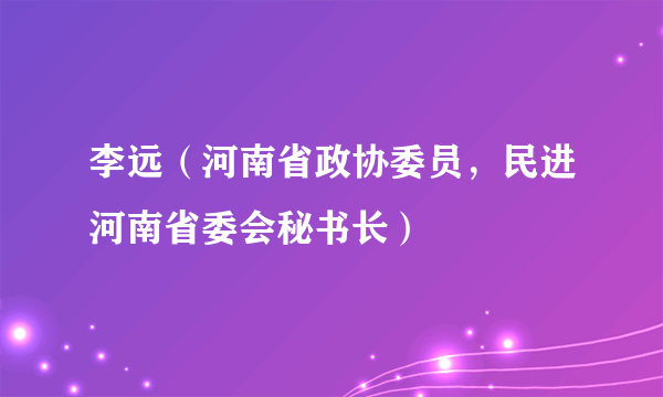 李远（河南省政协委员，民进河南省委会秘书长）