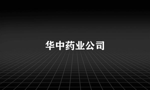 什么是华中药业公司