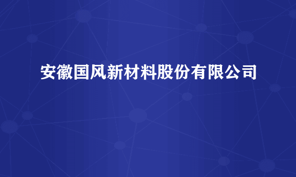 什么是安徽国风新材料股份有限公司