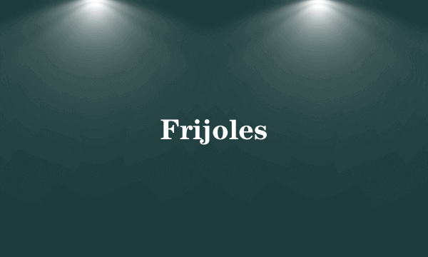 Frijoles