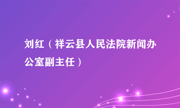 刘红（祥云县人民法院新闻办公室副主任）