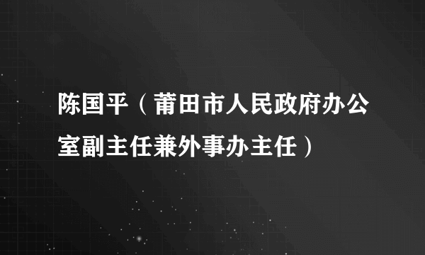 陈国平（莆田市人民政府办公室副主任兼外事办主任）