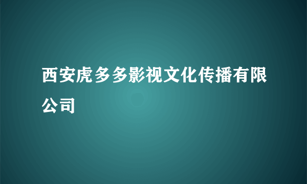 西安虎多多影视文化传播有限公司