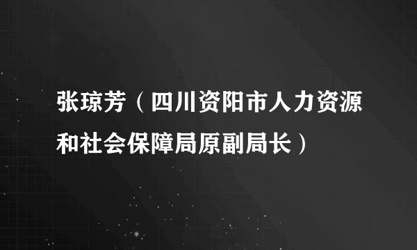 什么是张琼芳（四川资阳市人力资源和社会保障局原副局长）