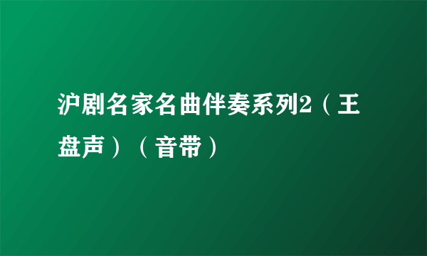 沪剧名家名曲伴奏系列2（王盘声）（音带）